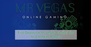 First Deposit at Mr Vegas Casino_ Tips for Canadian Players