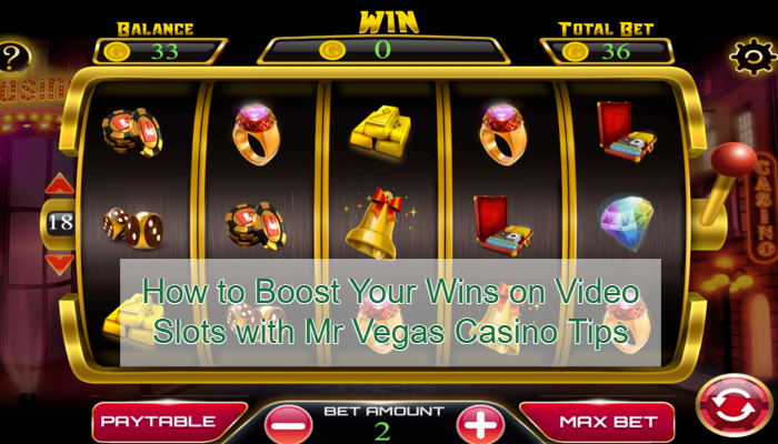 How to Boost Your Wins on Video Slots with Mr Vegas Casino Tips