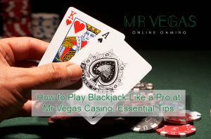 How to Play Blackjack Like a Pro at Mr Vegas Casino_ Essential Tips