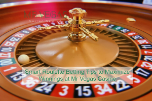 Smart Roulette Betting Tips to Maximize Winnings at Mr Vegas Casino