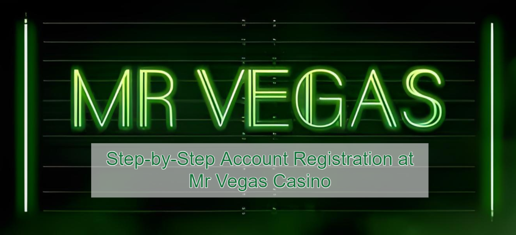 Step-by-Step Account Registration at Mr Vegas Casino