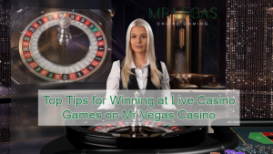 Top Tips for Winning at Live Casino Games on Mr Vegas Casino