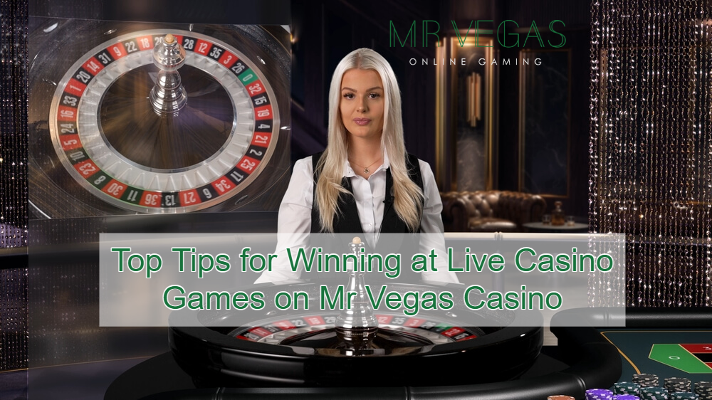 Top Tips for Winning at Live Casino Games on Mr Vegas Casino